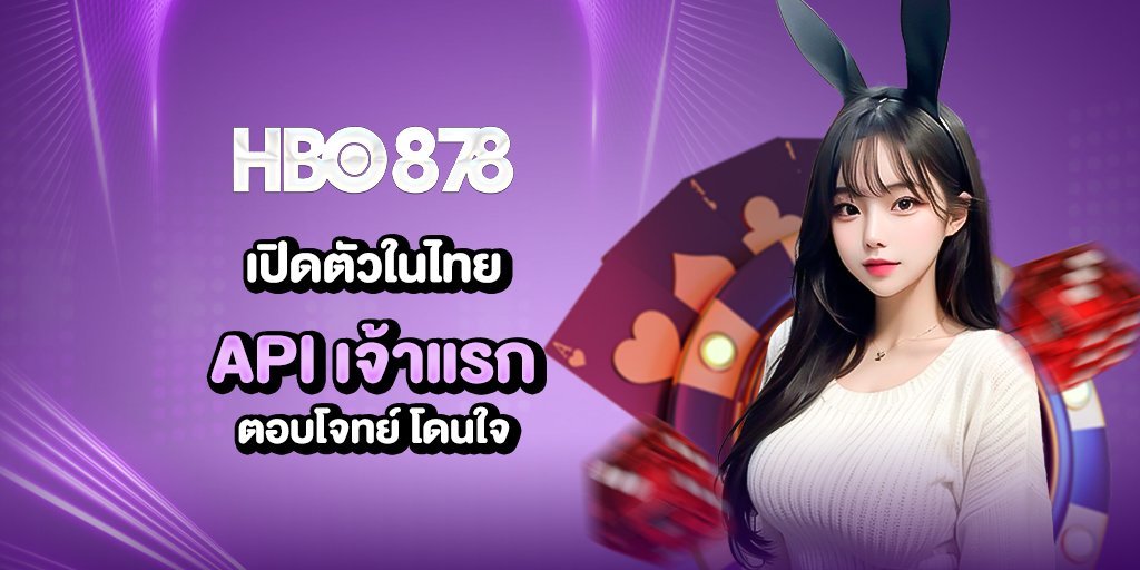 เว็บไซต์ hbo878 เปิดตัวในไทยเจ้าแรก api ตอบโจทย์ โดนใจ
